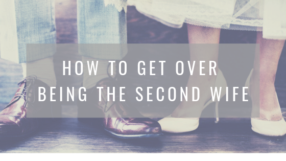 How to get over being the second wife